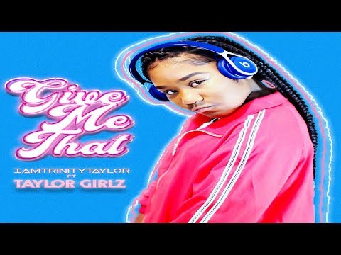 GIVE ME THAT FT TAYLORGIRLZ