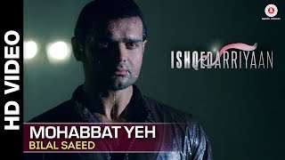 Mohabbat Yeh Full Video | Ishqedarriyaan | Mahaakshay, Evelyn Sharma &amp; Mohit Dutta | Bilal Saeed