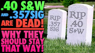.40S&amp;W and .357SIG are Dead!!!..Why They Should Stay That Way!