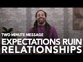 Expectations Ruin Relationships - Two Minute Messages