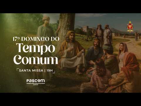 17° Domingo do Tempo Comum | Santa Missa | 19h | 26.07.2026