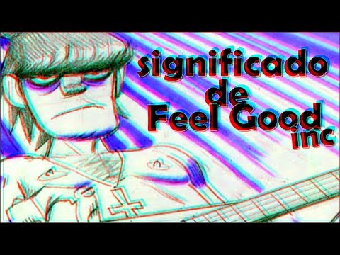 The Meaning of Feel Good Inc by Gorillaz.