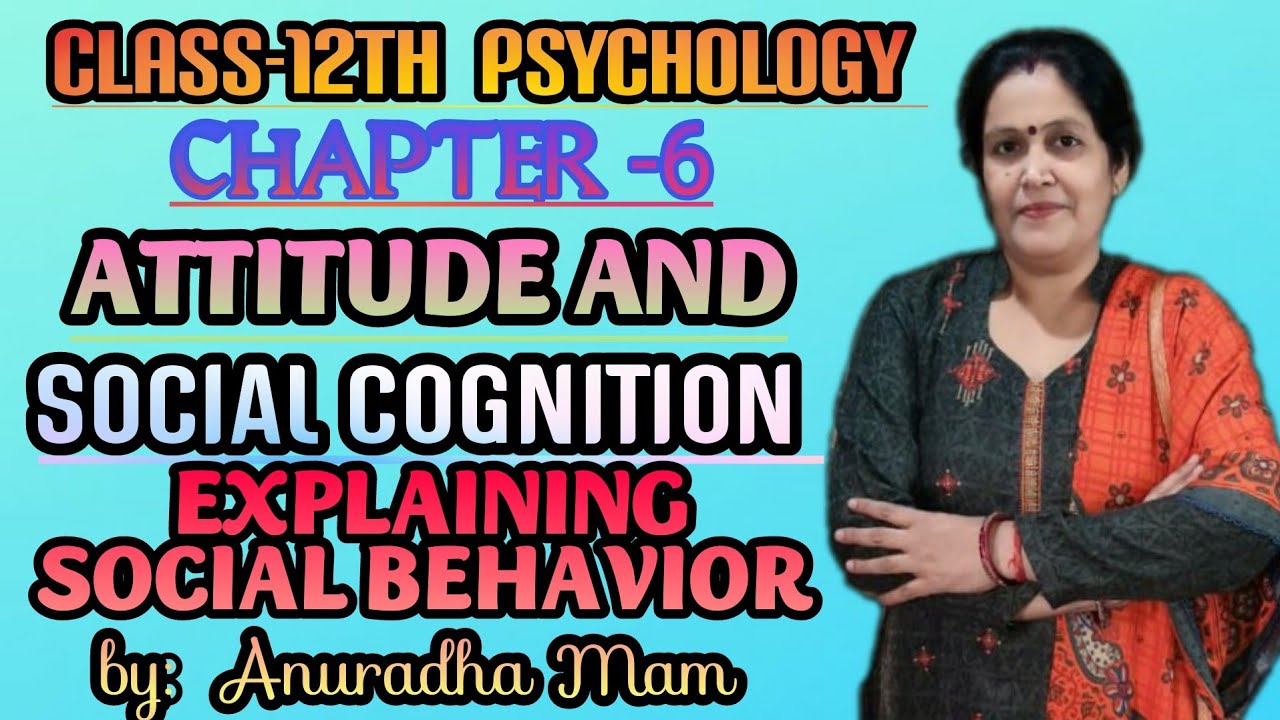 Explaining Social Behaviour | class 12 | psychology | chapter 6 | Attitude and social cognition |