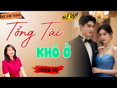 Truyện Ngôn Tình Official: Tổng Tài Khó Ở | MC Kim Thanh Diễn Đọc Hay Lắm