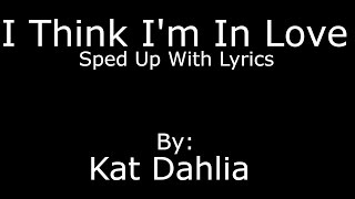 I Think I&#39;m In Love - Kat Dahlia - SPED UP WITH LYRICS!