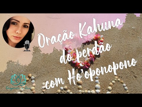 🔹 ORAÇÃO KAHUNA DO PERDÃO COM HO'OPONOPONO | PODEROSA LIMPEZA DE 21 DIAS! 🔹