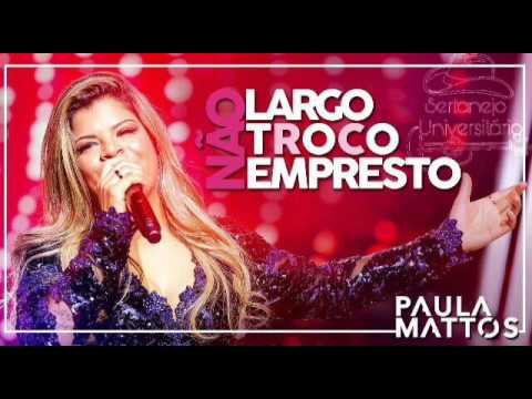 Paula Mattos- Não te largo, não te troco, não te empresto!
