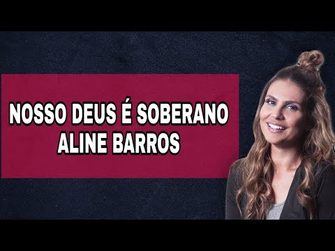 Nosso Deus é Soberano Com Letra - Aline Barros