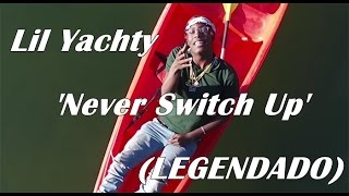 Lil Yachty - Never Switch Up [VÍDEO] (LEGENDADO)