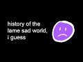 YTP - history of the lame sad world, i guess YTP - history of the lame sad world, i guess
