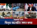 একনজরে বিশ্বের আলোচিত সব খবর Jamuna IDesk 06 May 202