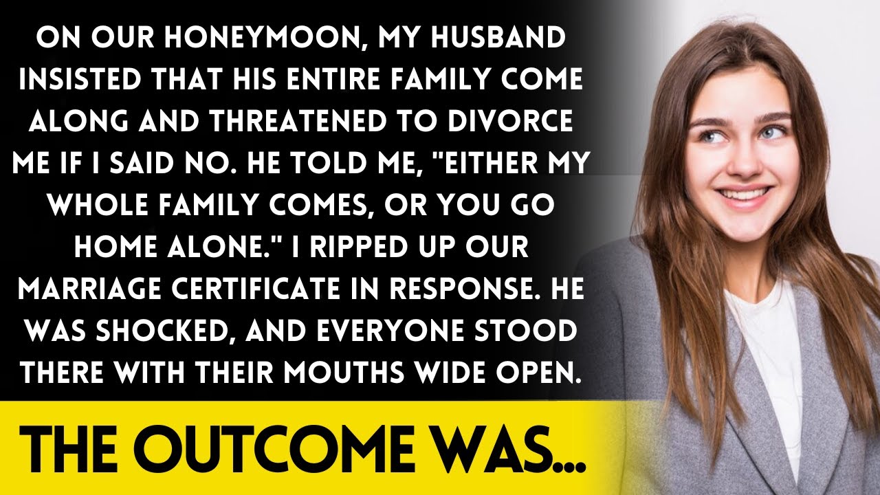 On our honeymoon my husband insisted his whole family come and threatened to divorce me if I said no