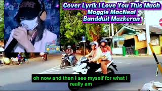 Download lagu I Love You This Much Maggie MacNeal - Cover Lyrics l Love You This Much // Bandduit Mazkeran  mp3