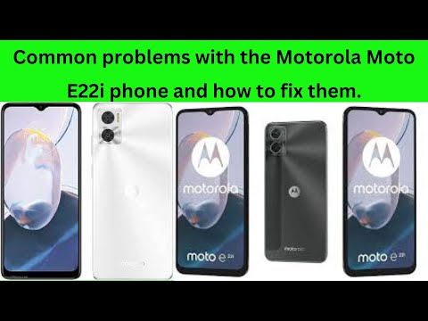 Common problems with the Motorola Moto E22i phone and how to fix them