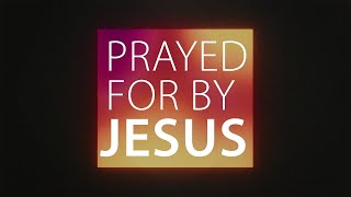 Prayed For By Jesus - Part 2