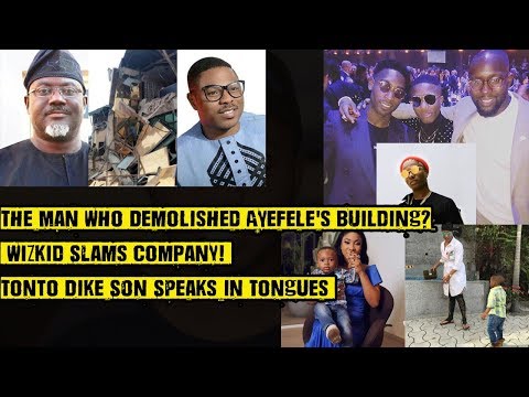 The Man Who Demolished Ayefele's Building? Wizkid Slams Company! Tonto Dike Son Speaks In Tongues