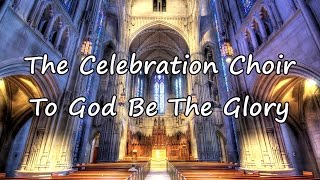 The Celebration Choir - To God Be The Glory [with lyrics]