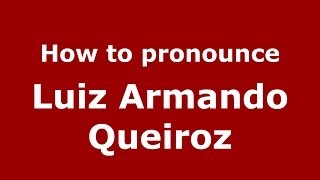 How to pronounce Luiz Armando Queiroz