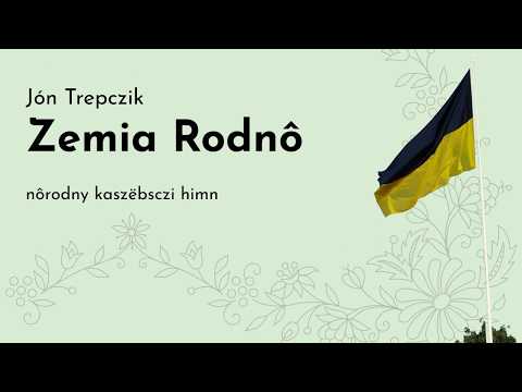 Zemia Rodnô - hymn Kaszub / nôrodny kaszëbsczi himn