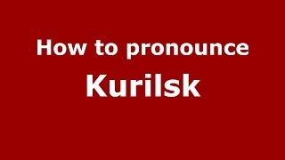 How to pronounce Kurilsk