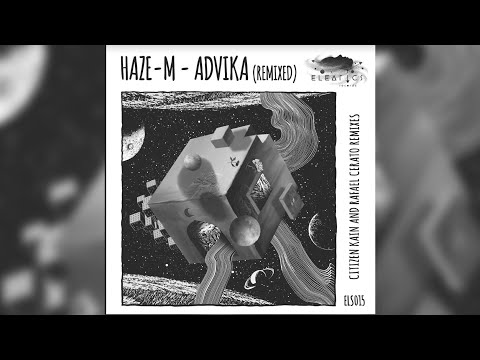 PREMIERE : Haze M - Advika (Citizen Kain Remix) [Eleatics Records]