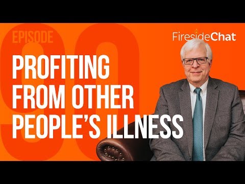 Fireside Chat Ep. 90 - Profiting From Other People's Illness | Fireside Chat