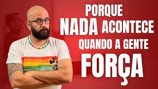 PARE DE FORÇAR QUE ACONTECE | Marcos Lacerda, psicólogo