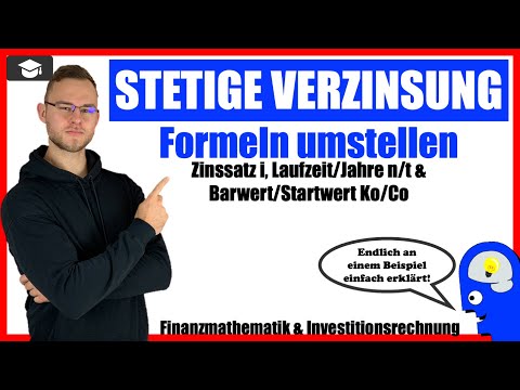 Stetige Verzinsung Formel umstellen nach Laufzeit n/t, Zinssatz i oder Barwert Co/Ko