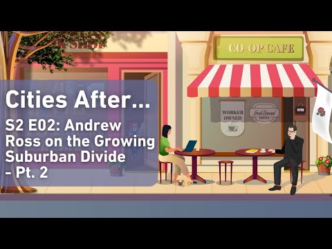 Cities After... Andrew Ross on the Growing Suburban Divide - Pt. 2