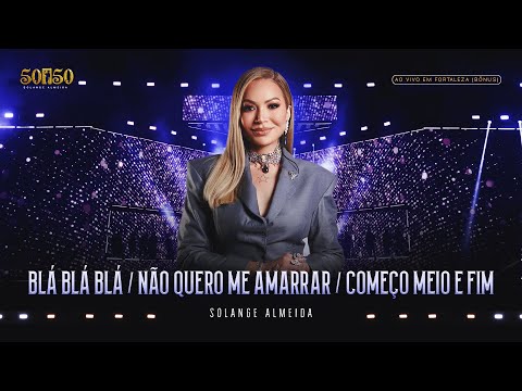Solange Almeida - Blá Blá Blá / Não Quero Me Amarrar / Começo Meio e Fim (Ao Vivo em Fortaleza)