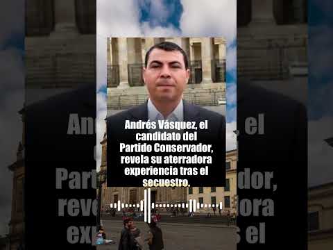 Candidato Andrés Vásquez liberado tras secuestro: detalles impactantes #colombia