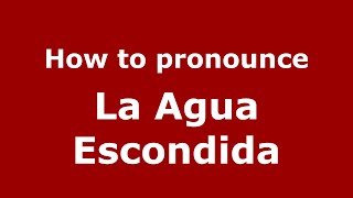 How to pronounce La Agua Escondida