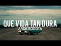 Arde Bogotá - Que vida tan Dura // LYRIC/LETRA