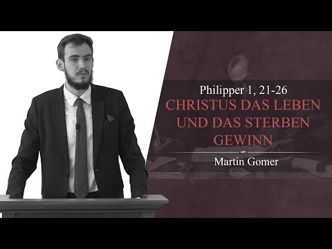 Christus das Leben und das Sterben Gewinn (Philipper 1, 21-26) - Martin Gomer