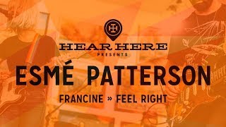 Hear Here Presents: Esme Patterson - Francine into Feel Right