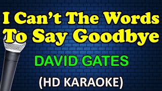I CAN&#39;T FIND THE WORDS TO SAY GOODBYE - David Gates (HD Karaoke)