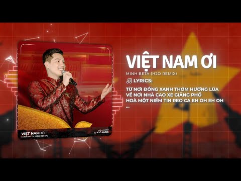 Việt Nam Ơi Remix - Minh Beta x H2O - Từ Nơi Đồng Xanh Thơm Hương Lúa