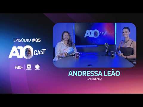 Andressa Leão fala sobre trajetória no empreendedorismo e família no A10Cast