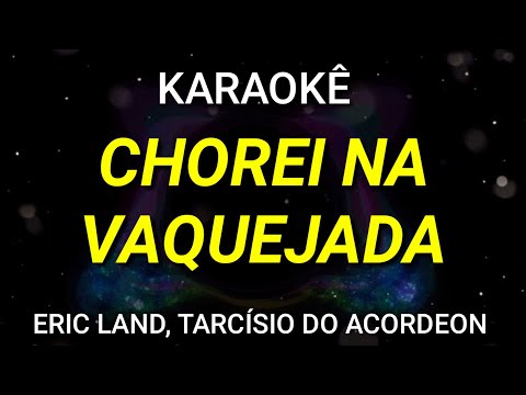 KARAOKÊ - CHOREI NA VAQUEJADA - ERIC LAND, TARCÍSIO DO ACORDEON