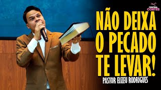 PASTOR ELIZEU RODRIGUES: NÃO DEIXA O PECADO TE LEVAR! - PREGAÇÃO ANGELICAL