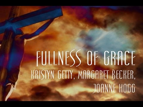 Fullness of Grace - Kristyn Getty, Margaret Becker, Joanne Hogg