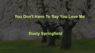You Don&#39;t Have To Say You Love Me -  Dusty Springfield - with lyrics