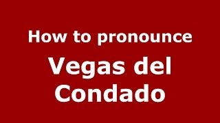 How to pronounce Vegas Del Condado
