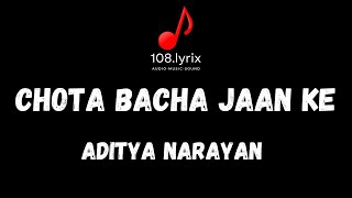 Chota Bacha Jaan Ke - Aditya Narayan | Lyrical Music Video | 108 Lyrix | Lyrics