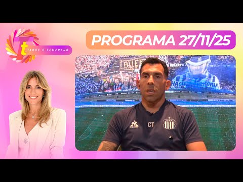 TARDE O TEMPRANO - Programa 27/11/25 - LAS CONFESIONES MÁS ÍNTIMAS DE CARLOS TEVEZ