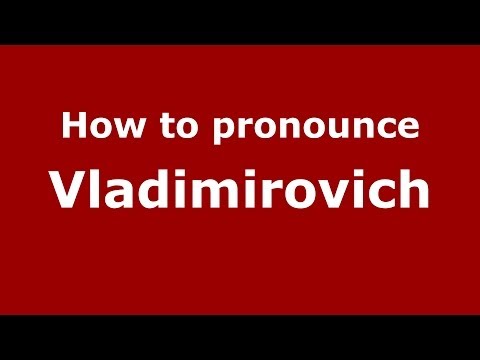 How to pronounce Vladimirovich (Russian/Russia) - PronounceNames.com