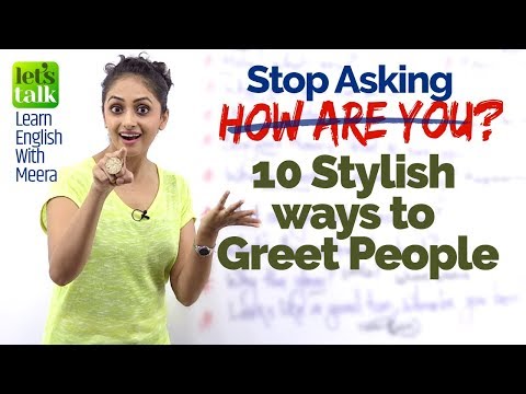 Stop asking the question - HOW ARE YOU? Learn10 Stylish Greetings in English.