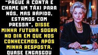"Paga A Conta E Chama Um Táxi Para Nós, Mas Rápido, Estamos Com Pressa".  Disse Minha Futura Sogra
