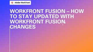 Adobe Workfront Fusion Training | How to Stay Updated with Workfront Fusion Changes
