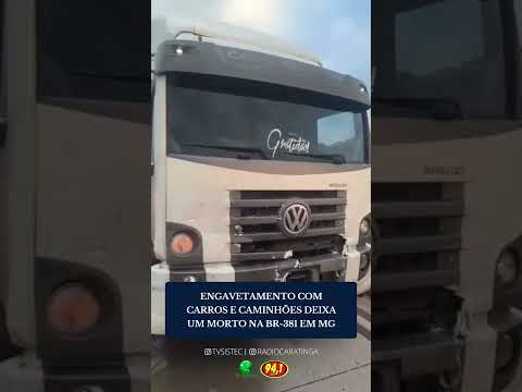 ENGAVETAMENTO COM CARROS E CAMINHÕES DEIXA UM MORTO NA BR-381 EM MG